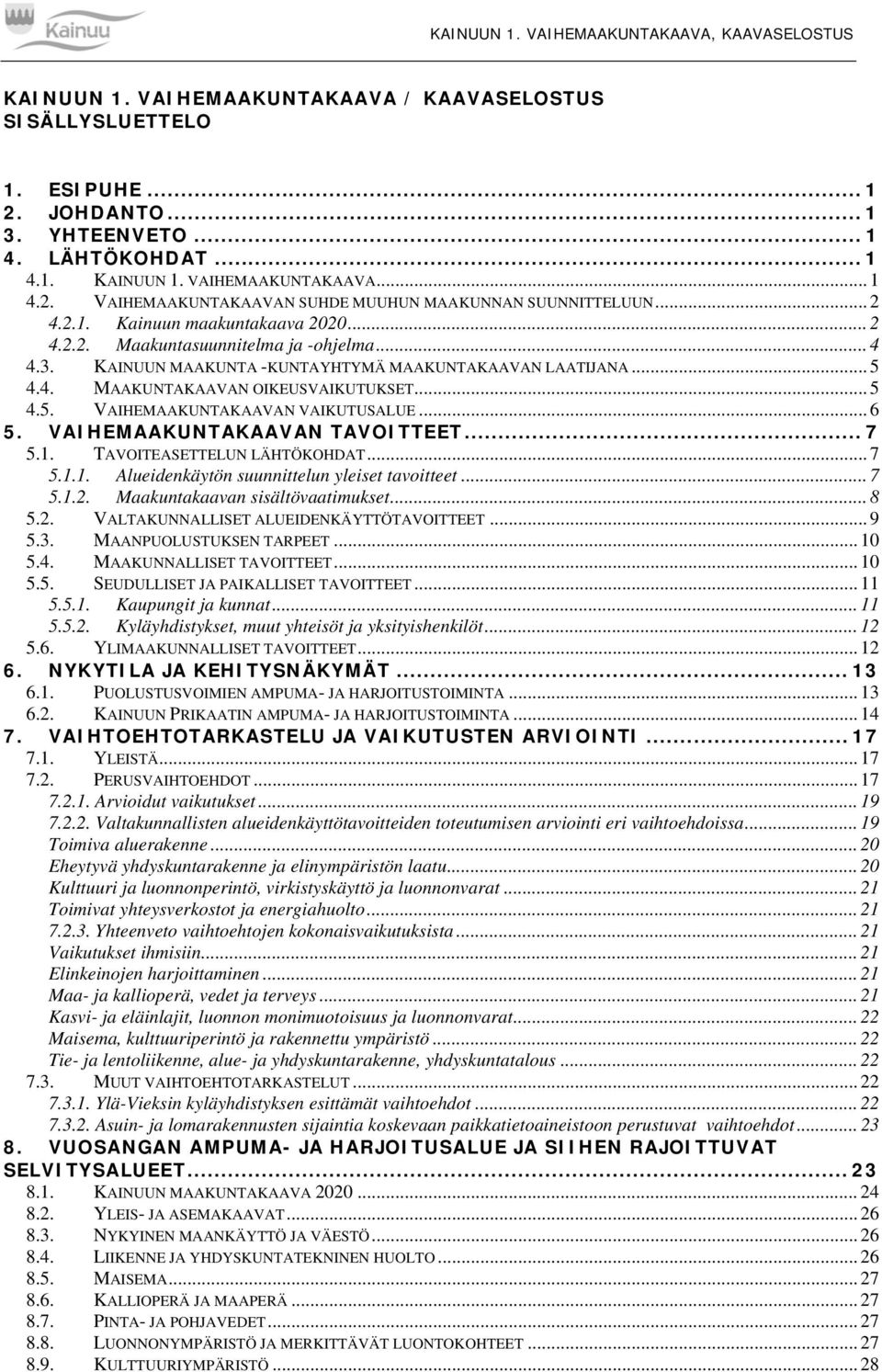 .. 6 5. VAIHEMAAKUNTAKAAVAN TAVOITTEET... 7 5.1. TAVOITEASETTELUN LÄHTÖKOHDAT... 7 5.1.1. Alueidenkäytön suunnittelun yleiset tavoitteet... 7 5.1.2. Maakuntakaavan sisältövaatimukset... 8 5.2. VALTAKUNNALLISET ALUEIDENKÄYTTÖTAVOITTEET.