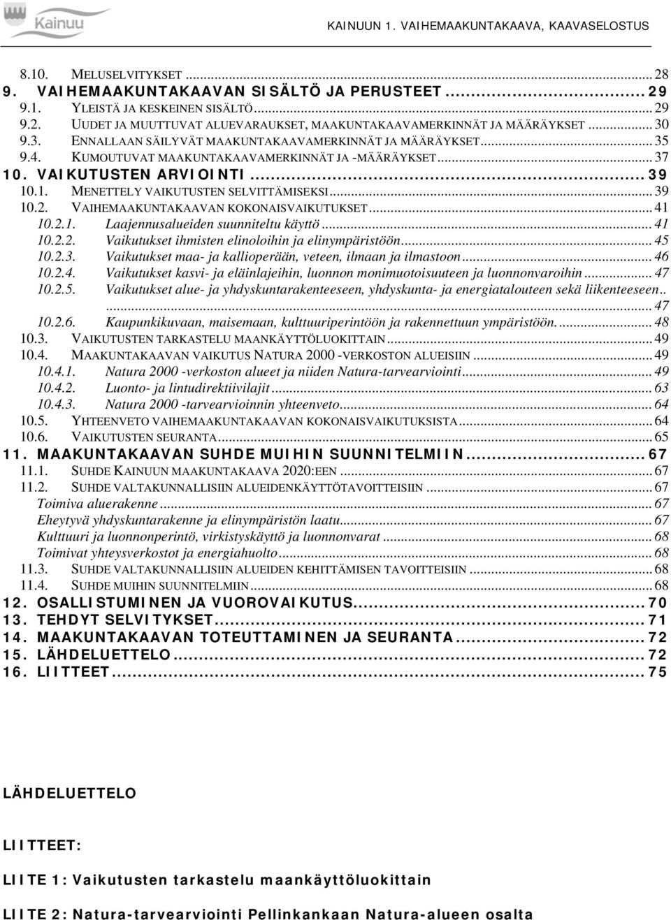 .. 39 10.2. VAIHEMAAKUNTAKAAVAN KOKONAISVAIKUTUKSET... 41 10.2.1. Laajennusalueiden suunniteltu käyttö...41 10.2.2. Vaikutukset ihmisten elinoloihin ja elinympäristöön... 45 10.2.3. Vaikutukset maa- ja kallioperään, veteen, ilmaan ja ilmastoon.