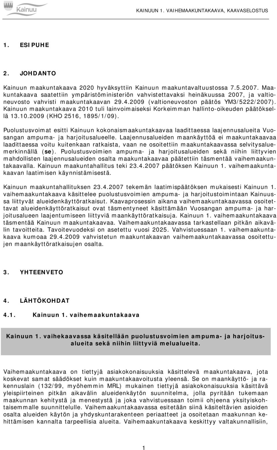 Kainuun maakuntakaava 2010 tuli lainvoimaiseksi Korkeimman hallinto-oikeuden päätöksellä 13.10.2009 (KHO 2516, 1895/1/09).