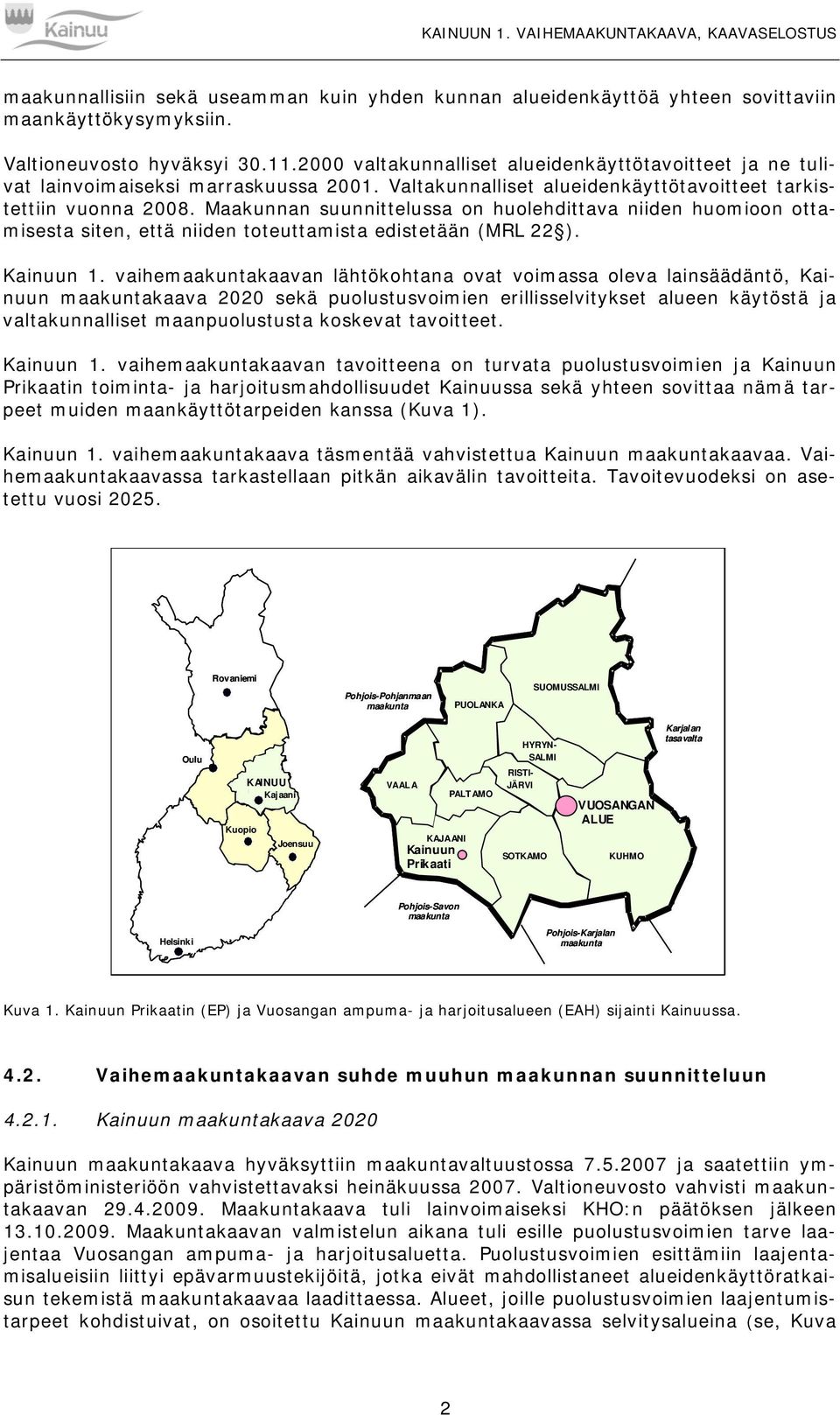 Maakunnan suunnittelussa on huolehdittava niiden huomioon ottamisesta siten, että niiden toteuttamista edistetään (MRL 22 ). Kainuun 1.