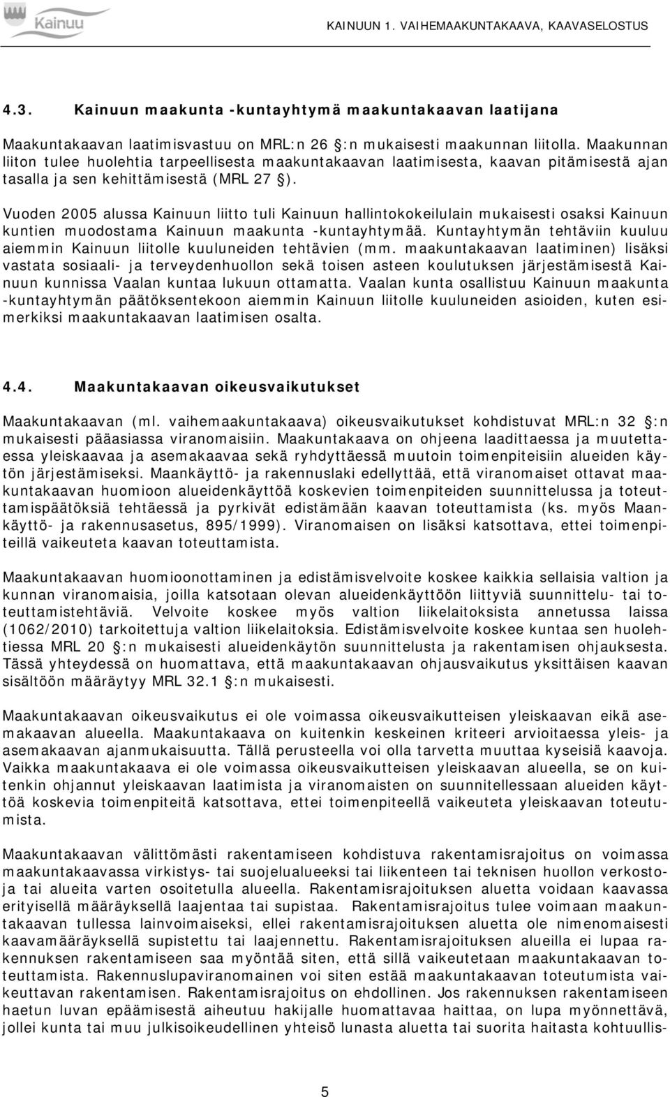 Vuoden 2005 alussa Kainuun liitto tuli Kainuun hallintokokeilulain mukaisesti osaksi Kainuun kuntien muodostama Kainuun maakunta -kuntayhtymää.