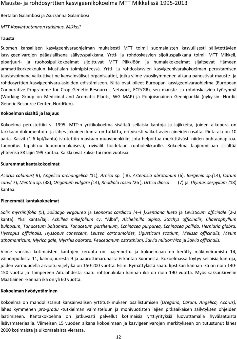 Yrtti ja rohdoskasvien sijoituspaikkana toimii MTT Mikkeli, piparjuuri ja ruohosipulikokoelmat sijoittuvat MTT Piikkiöön ja humalakokoelmat sijaitsevat Hämeen ammattikorkeakoulun Mustialan