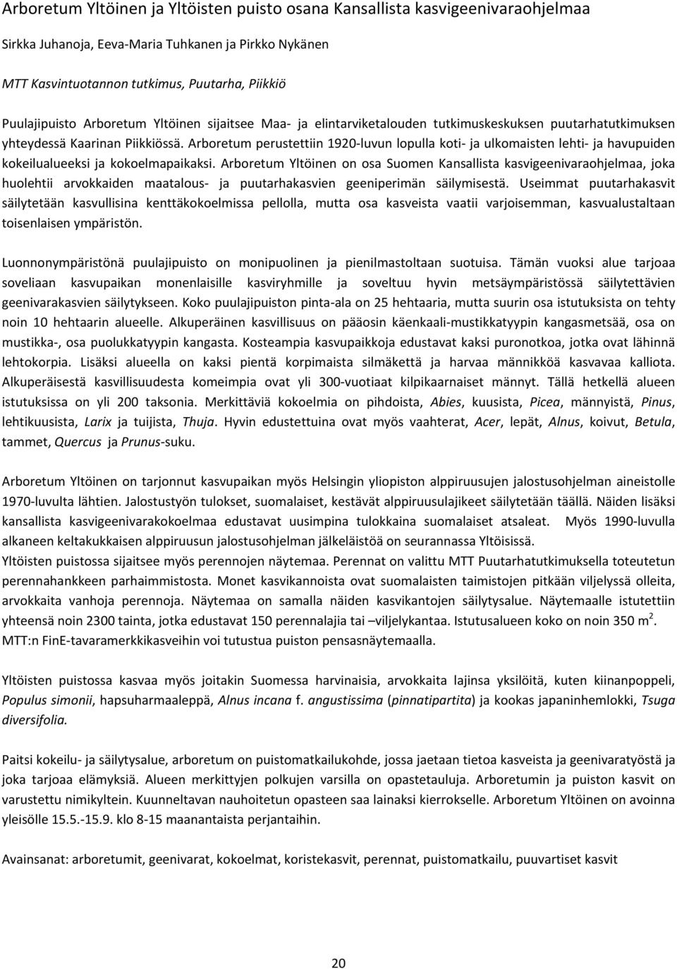 Arboretum perustettiin 1920 luvun lopulla koti ja ulkomaisten lehti ja havupuiden kokeilualueeksi ja kokoelmapaikaksi.