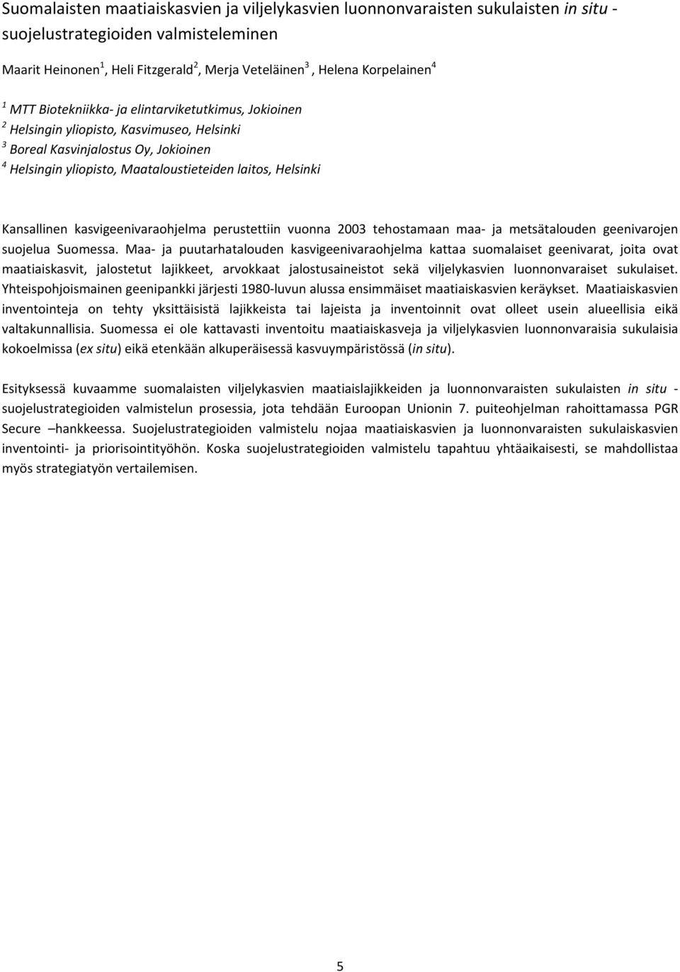 Kansallinen kasvigeenivaraohjelma perustettiin vuonna 2003 tehostamaan maa ja metsätalouden geenivarojen suojelua Suomessa.