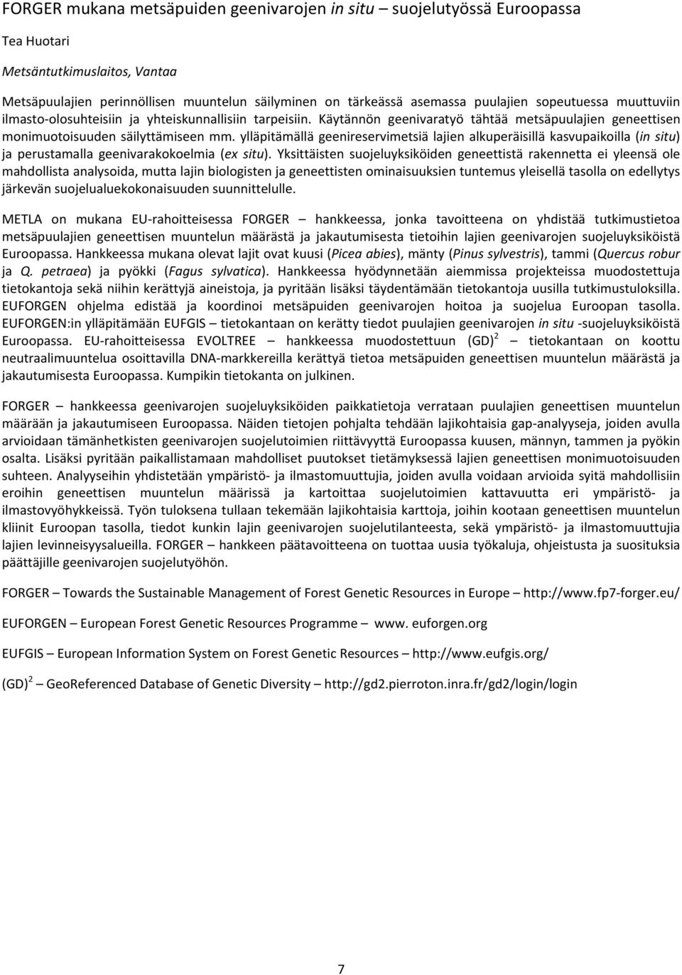 ylläpitämällä geenireservimetsiä lajien alkuperäisillä kasvupaikoilla (in situ) ja perustamalla geenivarakokoelmia (ex situ).