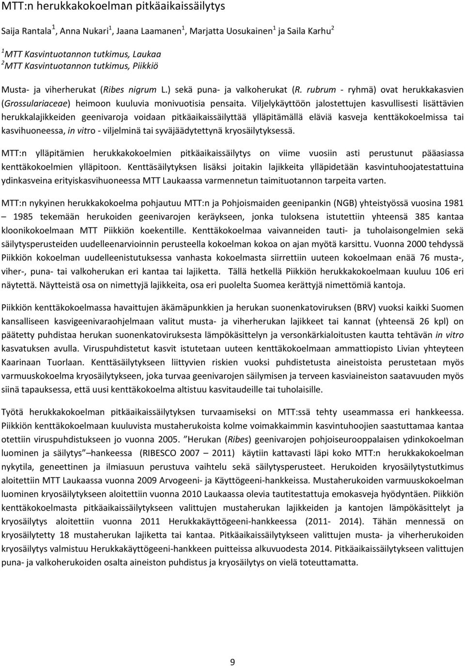 Viljelykäyttöön jalostettujen kasvullisesti lisättävien herukkalajikkeiden geenivaroja voidaan pitkäaikaissäilyttää ylläpitämällä eläviä kasveja kenttäkokoelmissa tai kasvihuoneessa, in vitro