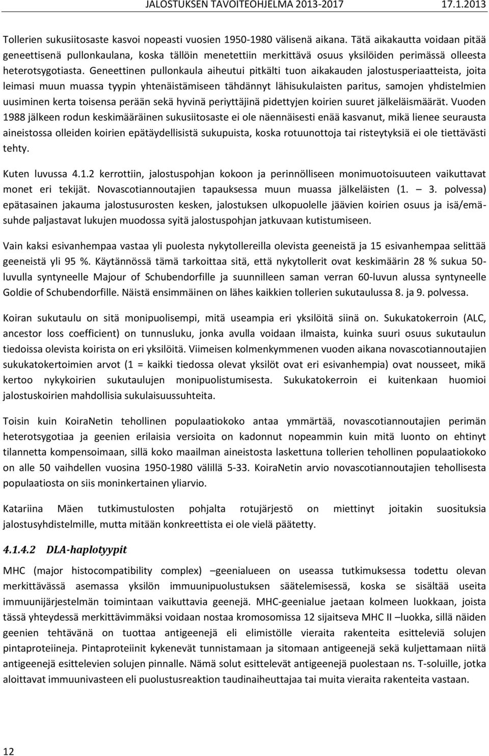 Geneettinen pullonkaula aiheutui pitkälti tuon aikakauden jalostusperiaatteista, joita leimasi muun muassa tyypin yhtenäistämiseen tähdännyt lähisukulaisten paritus, samojen yhdistelmien uusiminen