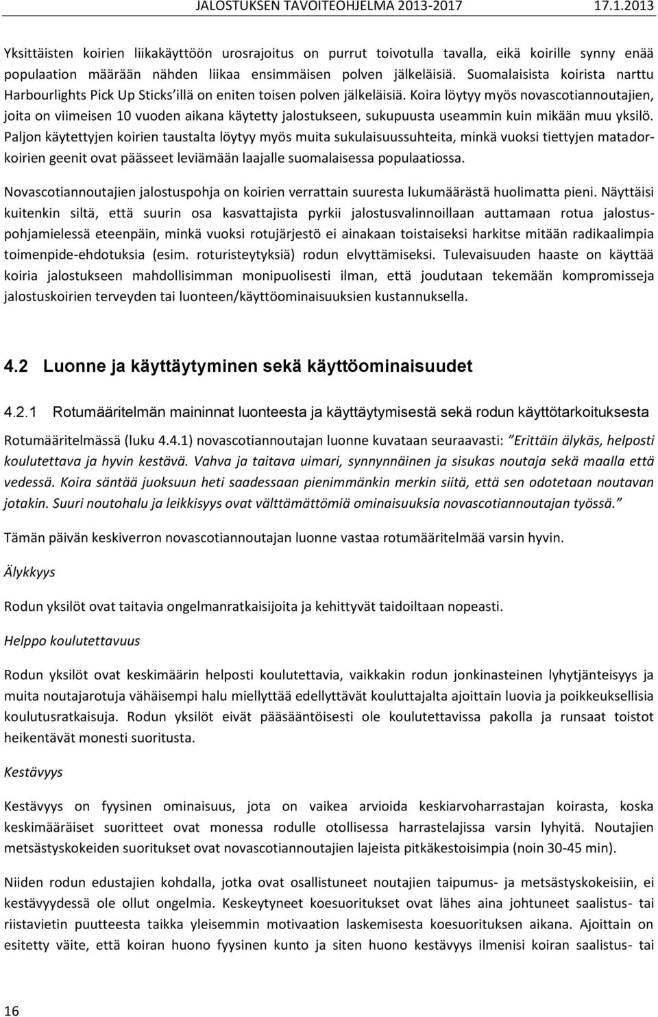 Koira löytyy myös novascotiannoutajien, joita on viimeisen 10 vuoden aikana käytetty jalostukseen, sukupuusta useammin kuin mikään muu yksilö.