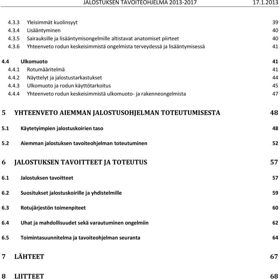 1 Käytetyimpien jalostuskoirien taso 48 5.2 Aiemman jalostuksen tavoiteohjelman toteutuminen 52 6 JALOSTUKSEN TAVOITTEET JA TOTEUTUS 57 6.1 Jalostuksen tavoitteet 57 6.