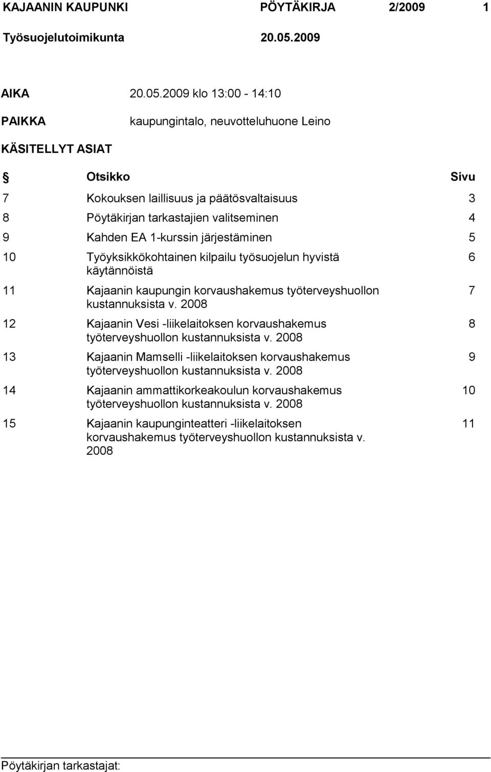 2009 klo 13:00-14:10 PAIKKA kaupungintalo, neuvotteluhuone Leino KÄSITELLYT ASIAT Otsikko Sivu 7 Kokouksen laillisuus ja päätösvaltaisuus 3 8 Pöytäkirjan tarkastajien valitseminen 4 9 Kahden EA