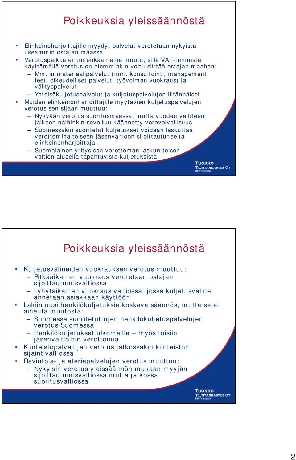 konsultointi, management feet, oikeudelliset palvelut, työvoiman vuokraus) ja välityspalvelut Yhteisökuljetuspalvelut ja kuljetuspalvelujen liitännäiset Muiden elinkeinonharjoittajille myytävien