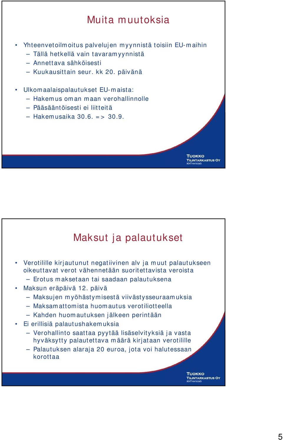 Maksut ja palautukset Verotilille kirjautunut negatiivinen alv ja muut palautukseen oikeuttavat verot vähennetään suoritettavista veroista Erotus maksetaan tai saadaan palautuksena Maksun eräpäivä 12.