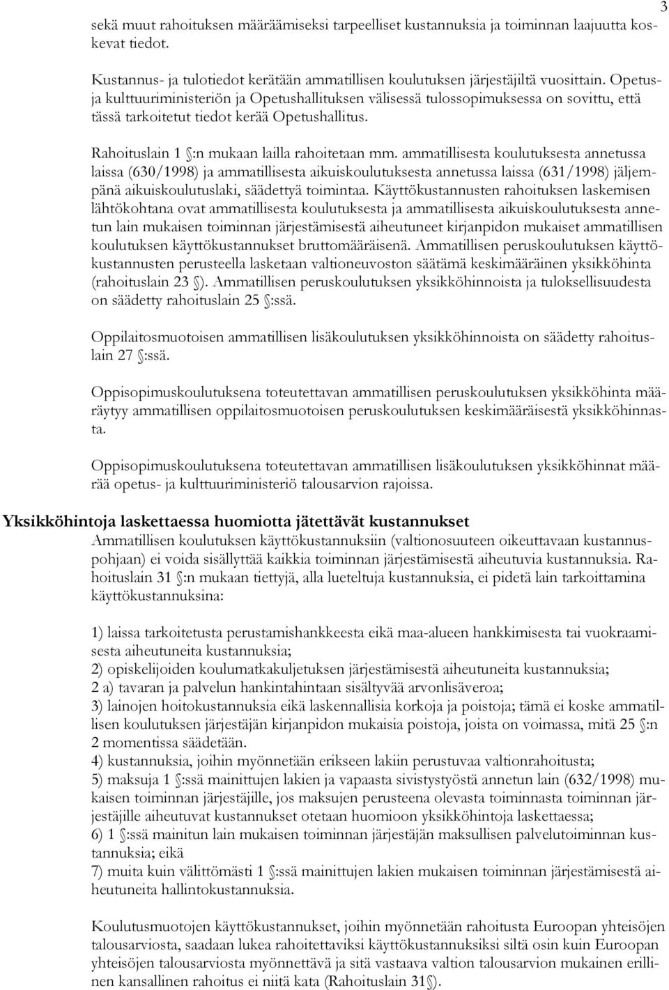 ammatillisesta koulutuksesta annetussa laissa (630/1998) ja ammatillisesta aikuiskoulutuksesta annetussa laissa (631/1998) jäljempänä aikuiskoulutuslaki, säädettyä toimintaa.