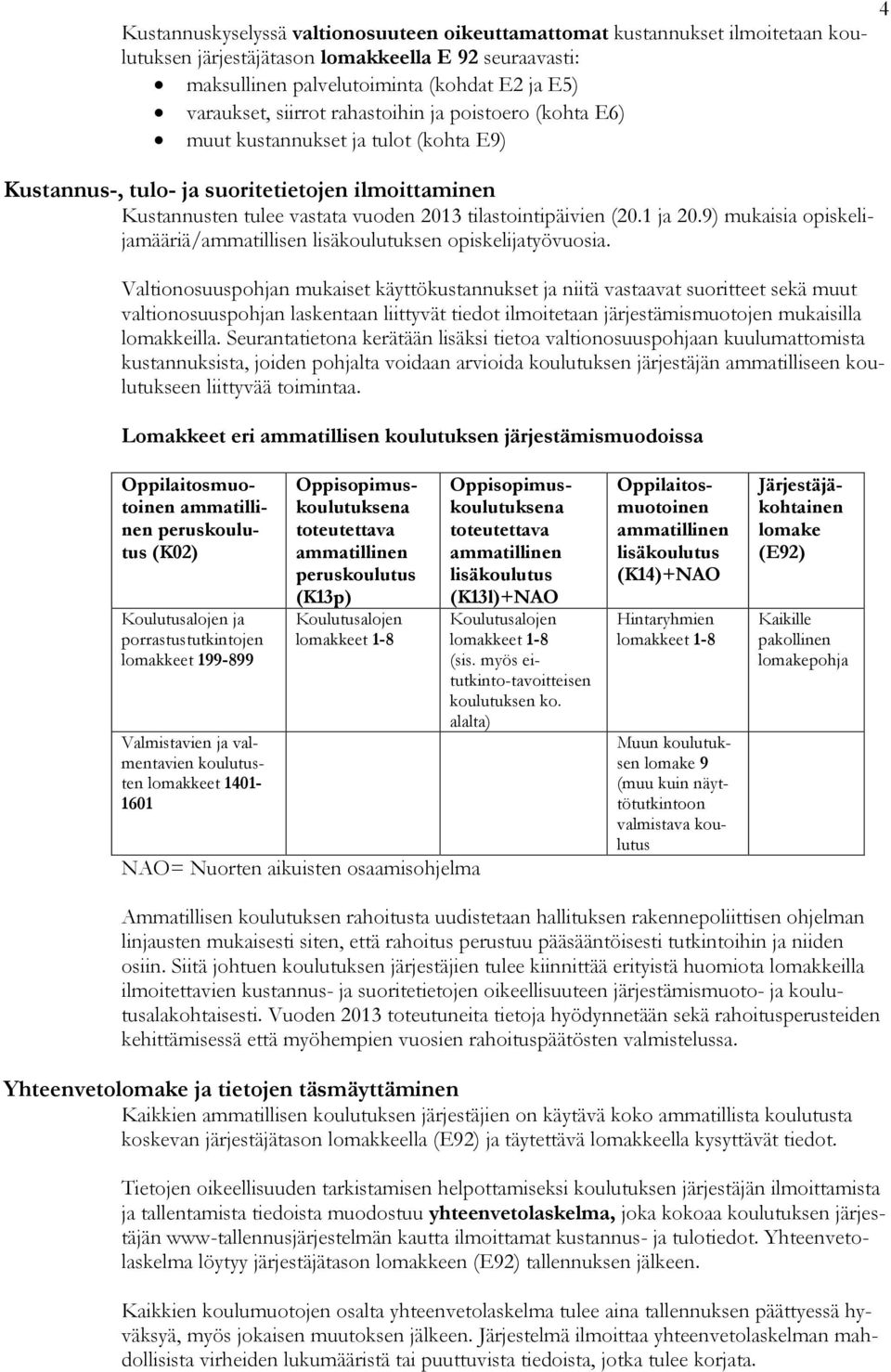 9) mukaisia opiskelijamääriä/ammatillisen lisäkoulutuksen opiskelijatyövuosia.