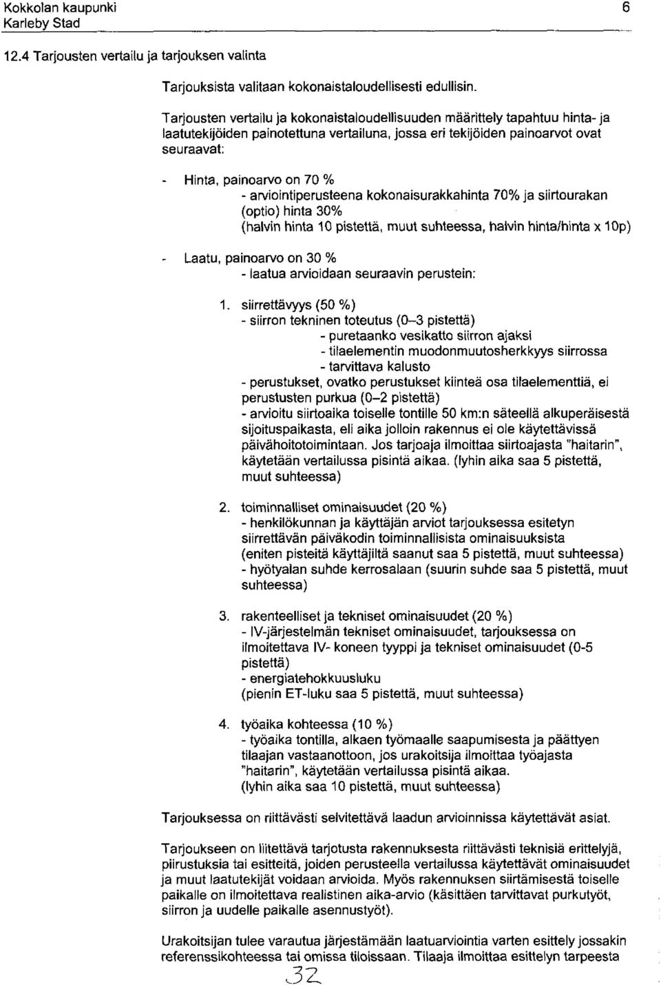 arviointiperusteena kokonaisurakkahinta 70% ja siirtourakan (optio) hinta 30% (halvin hinta 10 pistettä, muut suhteessa, halvin hinta/hinta x 10p) Laatu, painoarvo on 30 % - laatua arvioidaan