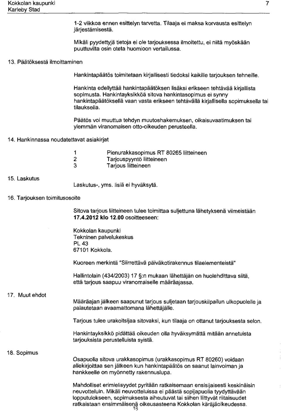 Hankintapäätös toimitetaan kirjallisesti tiedoksi kaikille tarjouksen tehneille. Hankinta edellyttää hankintapäätöksen lisäksi erikseen tehtävää kirjallista sopimusta.