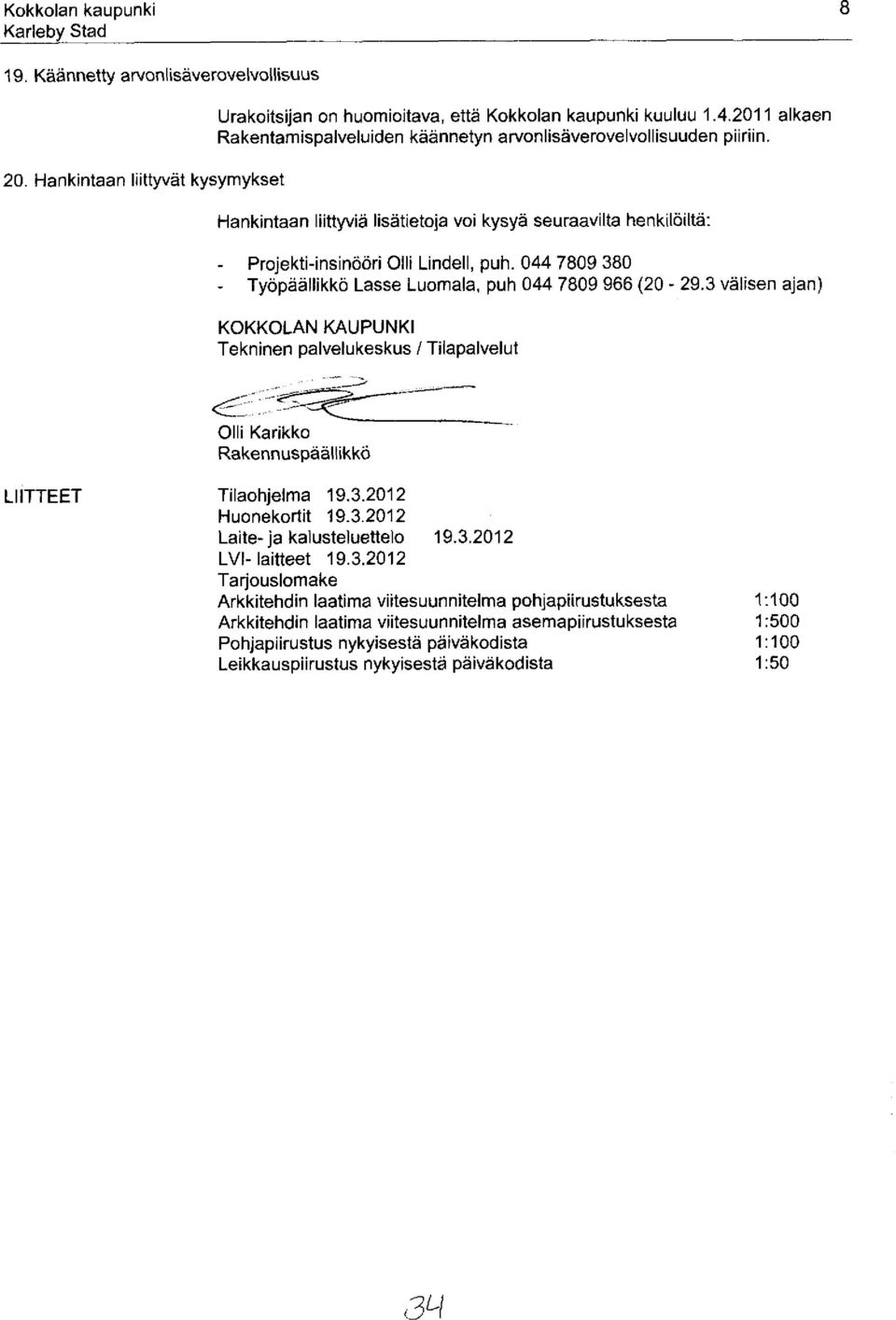 044 7809 380 - Työpäällikkö Lasse Luomala, puh 044 7809 966 (20-29.3 välisen ajan) KOKKOLAN KAUPUNKI Tekninen palvelukeskus / Tilapalvelut Olli Karikko Rakennuspäällikkö LIITTEET Tilaohjelma 19.3.2012 Huonekortit 19.