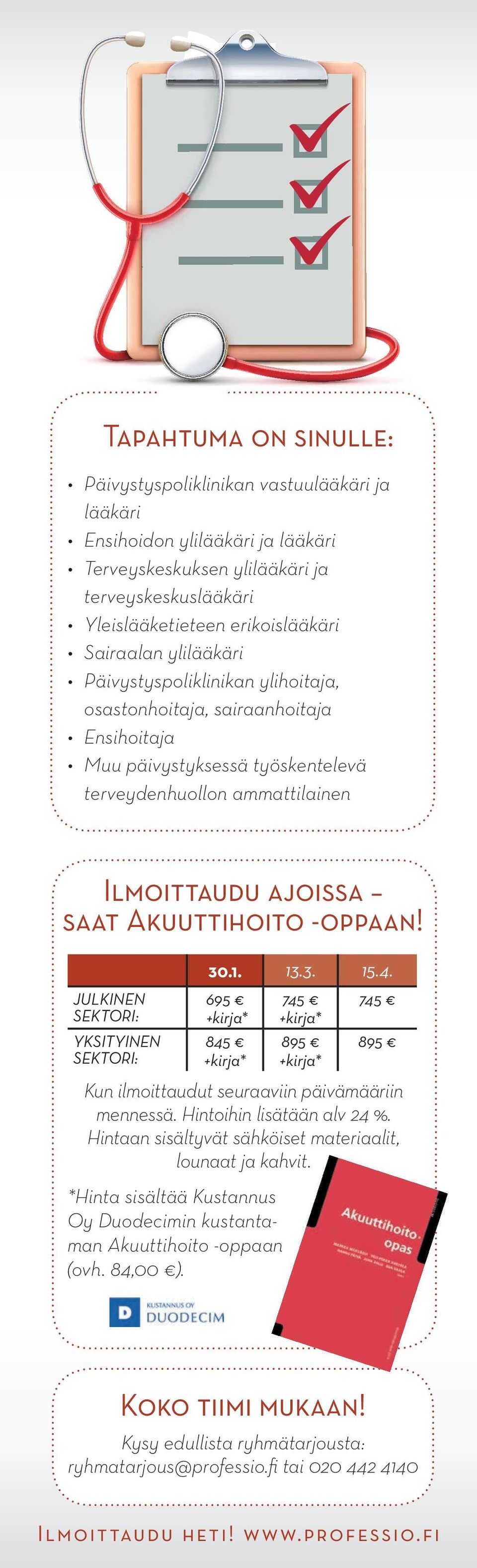 JULKINEN SEKTORI: YKSITYINEN SEKTORI: 30.1. 13.3. 15.4. 695 845 745 895 745 895 Kun ilmoittaudut seuraaviin päivämääriin mennessä. Hintoihin lisätään alv 24 %.