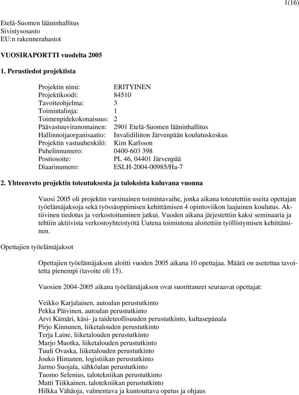 Hallinnoijaorganisaatio: Invalidiliiton Järvenpään koulutuskeskus Projektin vastuuhenkilö: Kim Karlsson Puhelinnumero: 0400-603 398 Postiosoite: PL 46, 04401 Järvenpää Diaarinumero: