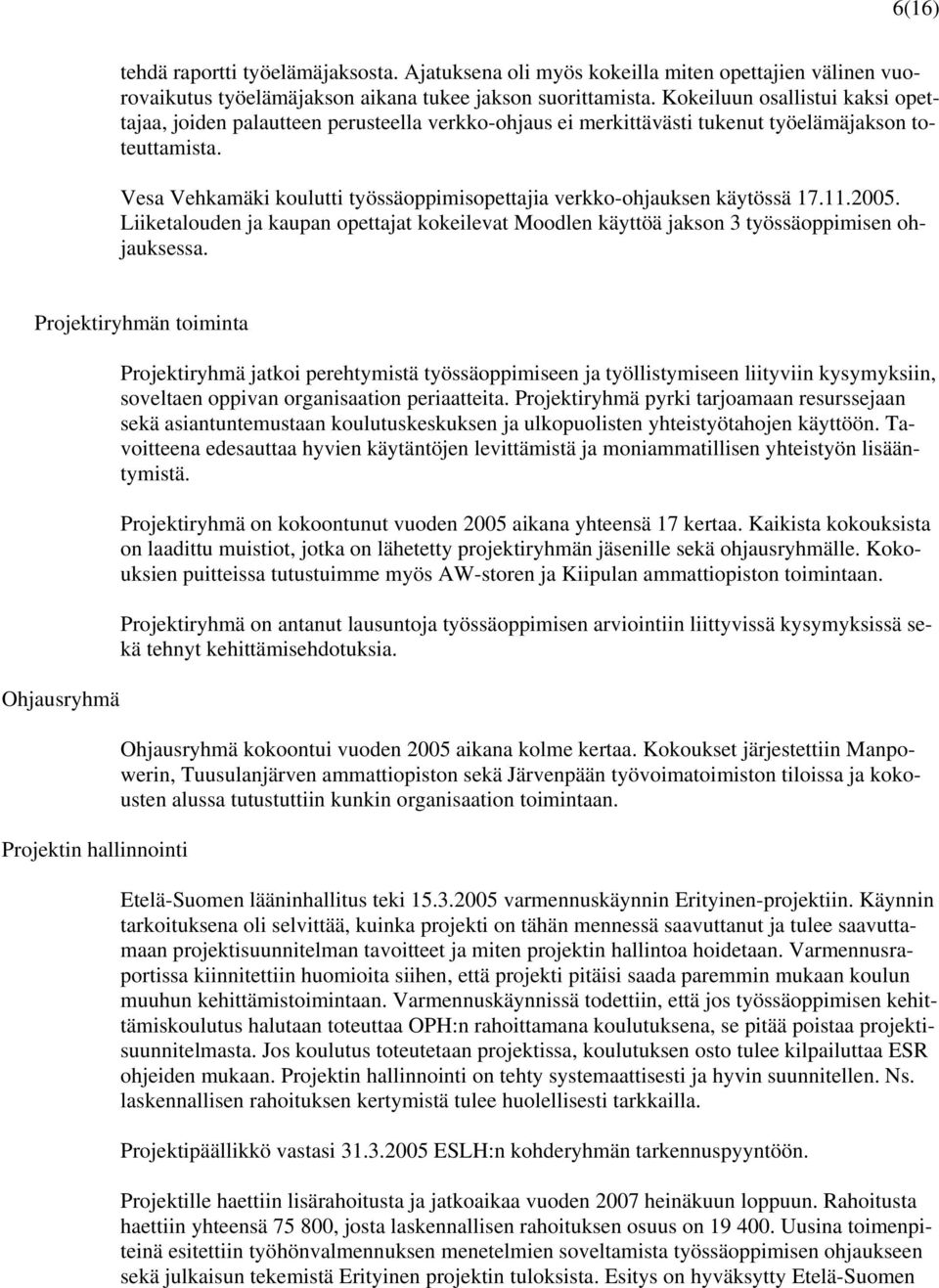 Vesa Vehkamäki koulutti työssäoppimisopettajia verkko-ohjauksen käytössä 17.11.2005. Liiketalouden ja kaupan opettajat kokeilevat Moodlen käyttöä jakson 3 työssäoppimisen ohjauksessa.