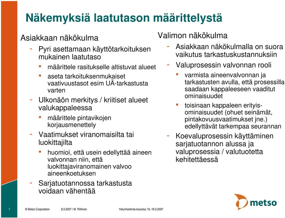 edellyttää aineen valvonnan niin, että luokittajaviranomainen valvoo aineenkoetuksen - Sarjatuotannossa tarkastusta voidaan vähentää Valimon näkökulma - Asiakkaan näkökulmalla on suora vaikutus