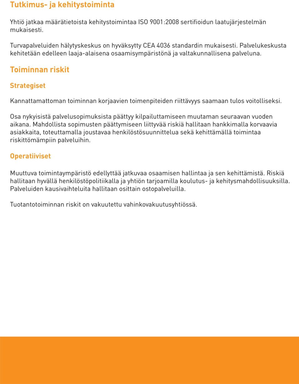 Toiminnan riskit Strategiset Kannattamattoman toiminnan korjaavien toimenpiteiden riittävyys saamaan tulos voitolliseksi.