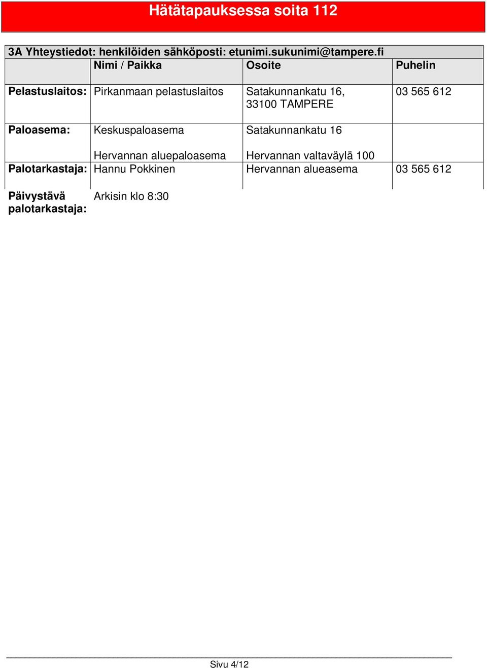 valtaväylä 100 Palotarkastaja: Hannu Pokkinen Hervannan alueasema 03 565 612 Päivystävä palotarkastaja: Arkisin klo 8:30 15:00 03 5656 2171 3B Väestönsuojelun johtamispaikkojen ym.