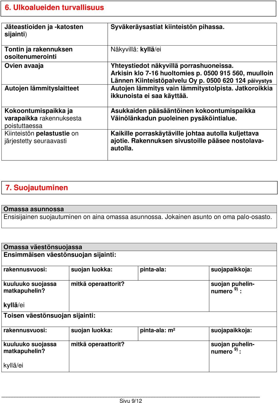 0500 915 560, muulloin Lännen Kiinteistöpalvelu Oy p. 0500 620 124 päivystys Autojen lämmitys vain lämmitystolpista. Jatkoroikkia ikkunoista ei saa käyttää.