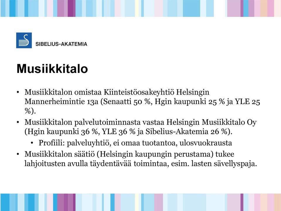 Musiikkitalon palvelutoiminnasta vastaa Helsingin Musiikkitalo Oy (Hgin kaupunki 36 %, YLE 36 % ja