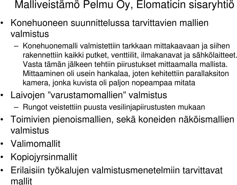 Mittaaminen oli usein hankalaa, joten kehitettiin parallaksiton kamera, jonka kuvista oli paljon nopeampaa mitata Laivojen varustamomallien valmistus Rungot