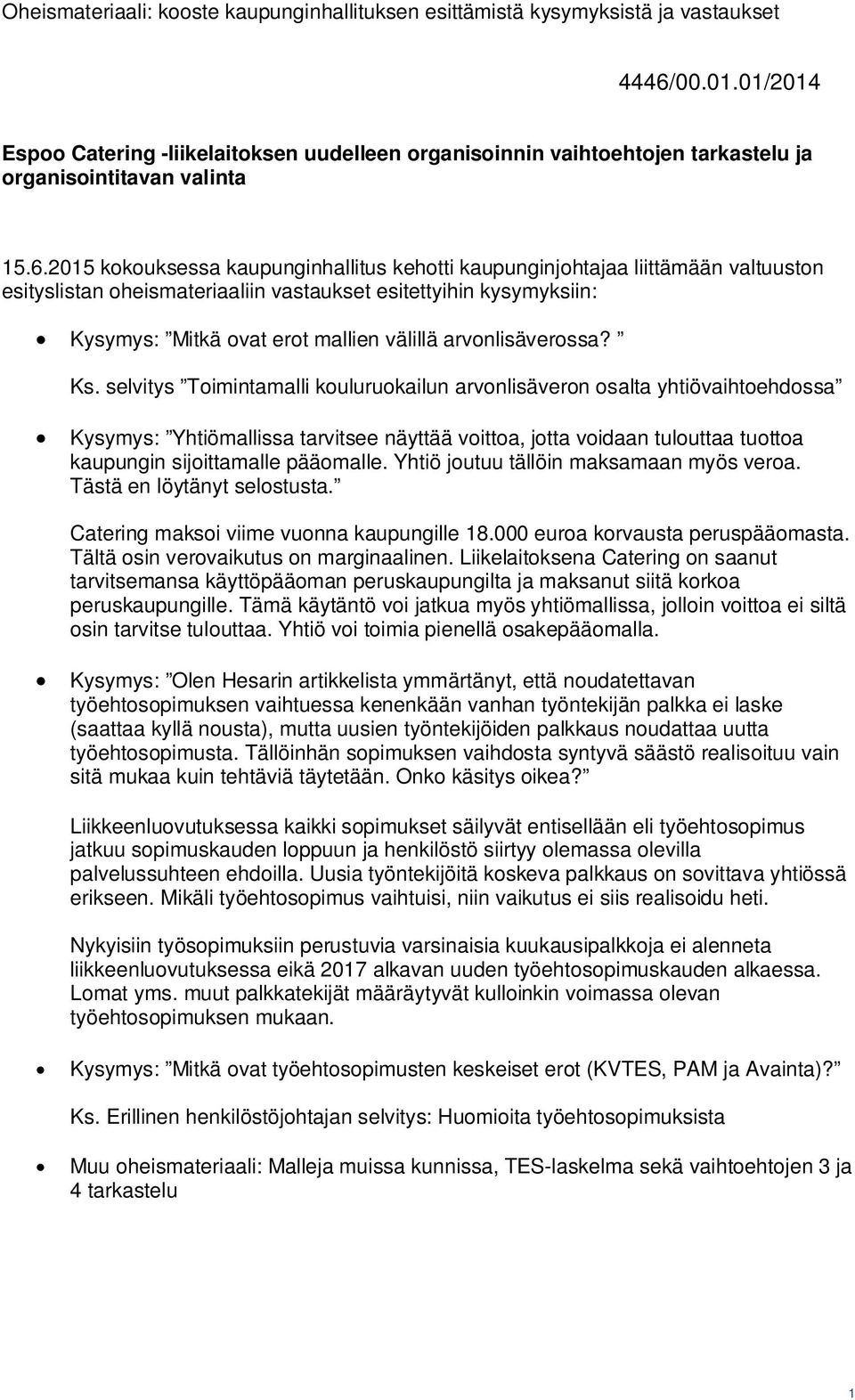 selvitys Toimintamalli kouluruokailun arvonlisäveron osalta yhtiövaihtoehdossa Kysymys: Yhtiömallissa tarvitsee näyttää voittoa, jotta voidaan tulouttaa tuottoa kaupungin sijoittamalle pääomalle.