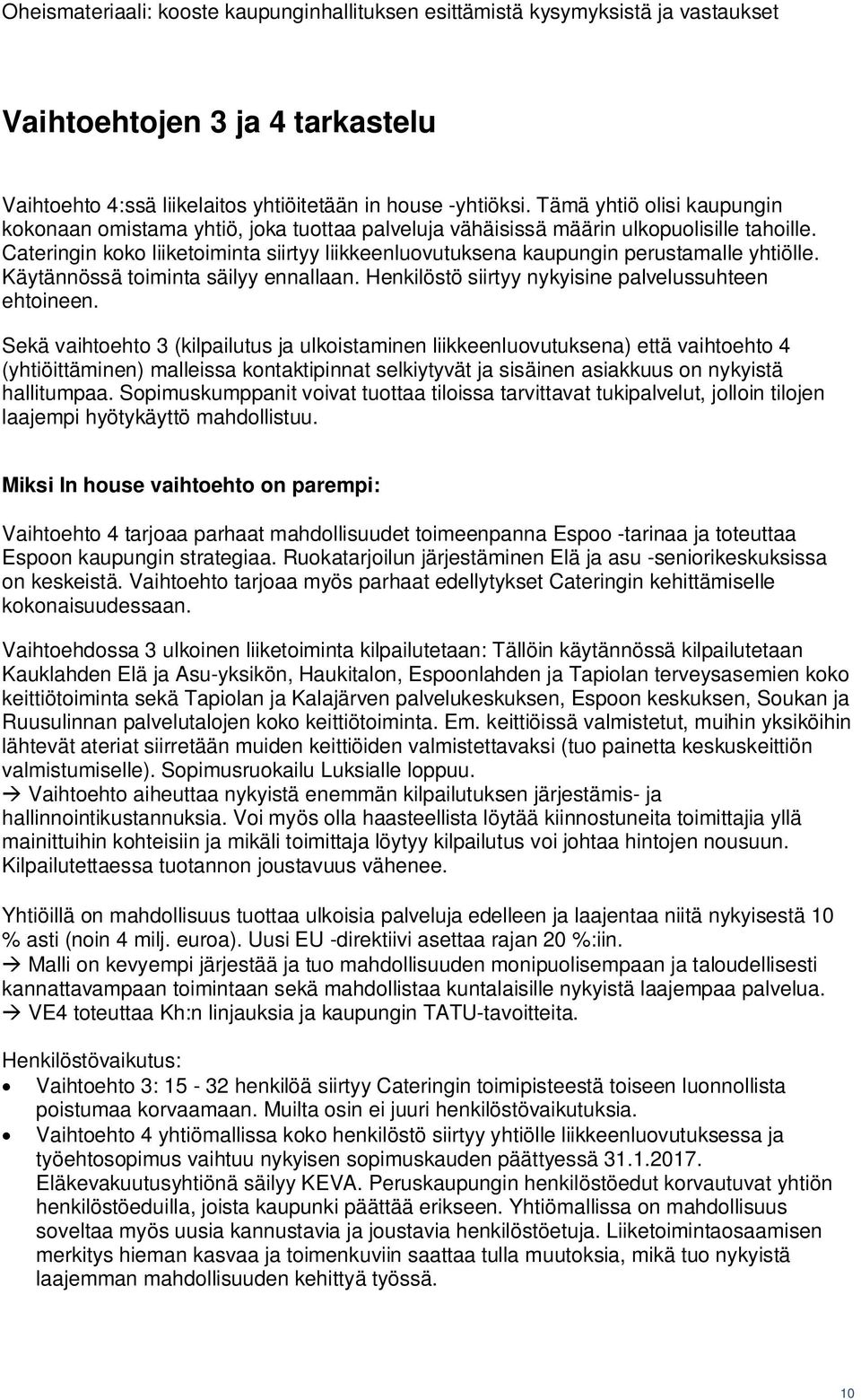Cateringin koko liiketoiminta siirtyy liikkeenluovutuksena kaupungin perustamalle yhtiölle. Käytännössä toiminta säilyy ennallaan. Henkilöstö siirtyy nykyisine palvelussuhteen ehtoineen.