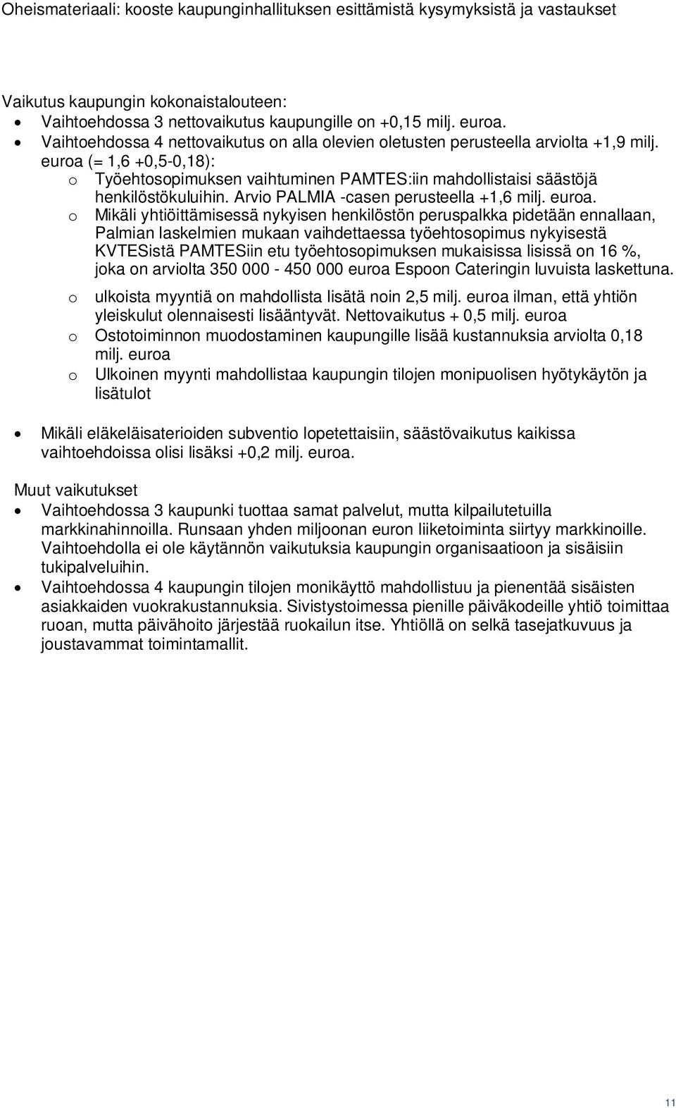 o Mikäli yhtiöittämisessä nykyisen henkilöstön peruspalkka pidetään ennallaan, Palmian laskelmien mukaan vaihdettaessa työehtosopimus nykyisestä KVTESistä PAMTESiin etu työehtosopimuksen mukaisissa