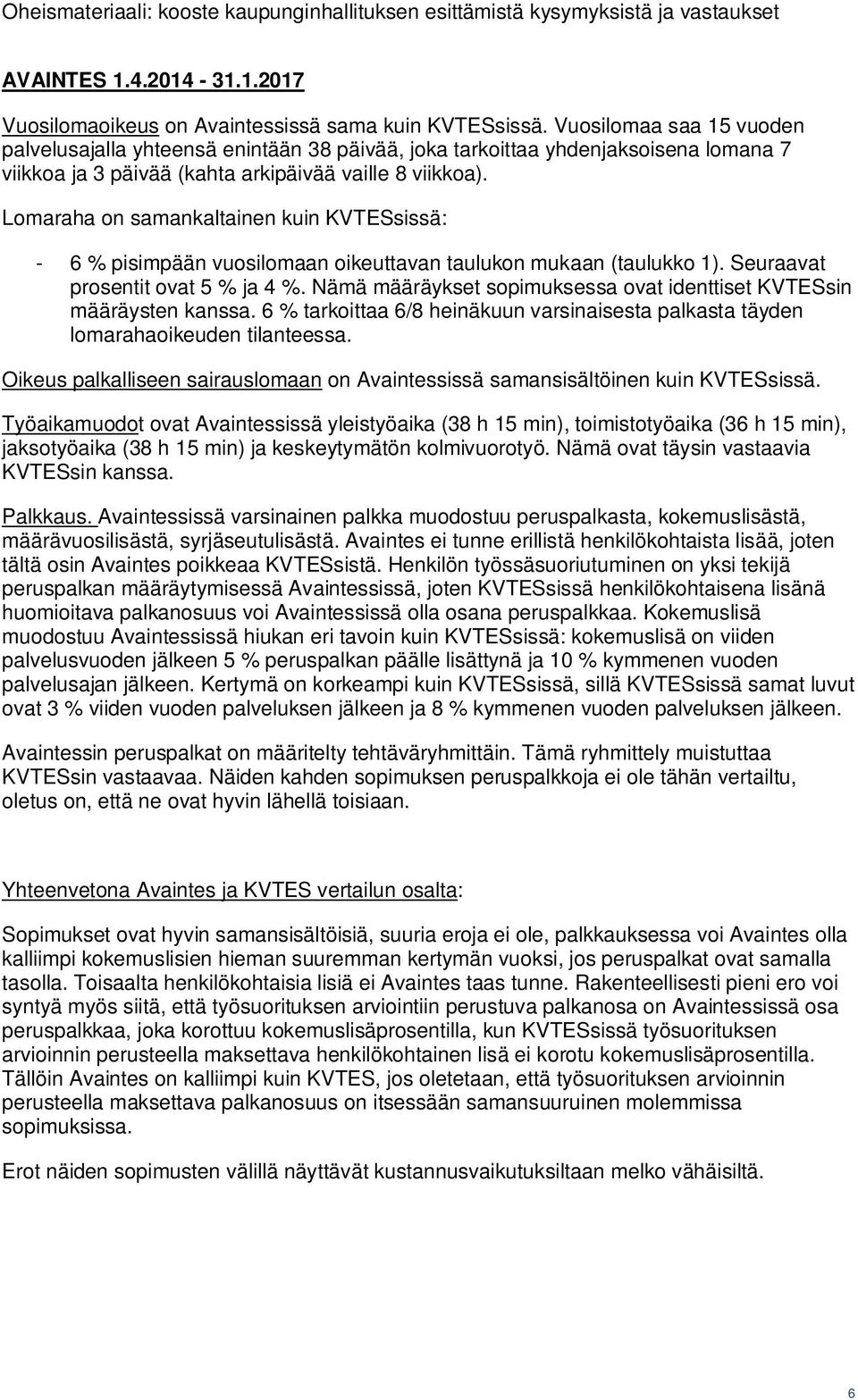 Lomaraha on samankaltainen kuin KVTESsissä: - 6 % pisimpään vuosilomaan oikeuttavan taulukon mukaan (taulukko 1). Seuraavat prosentit ovat 5 % ja 4 %.