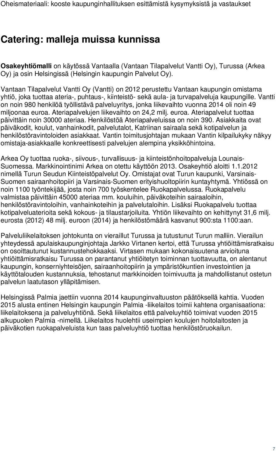 Vantti on noin 980 henkilöä työllistävä palveluyritys, jonka liikevaihto vuonna 2014 oli noin 49 miljoonaa euroa. Ateriapalvelujen liikevaihto on 24,2 milj. euroa. Ateriapalvelut tuottaa päivittäin noin 30000 ateriaa.