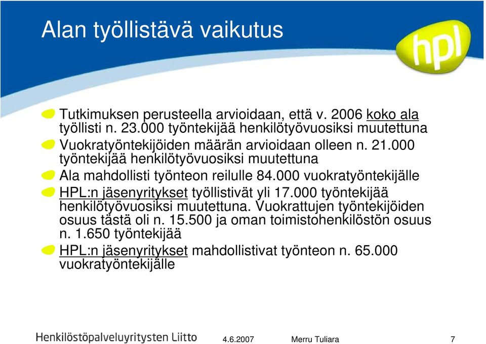 000 työntekijää henkilötyövuosiksi muutettuna Ala mahdollisti työnteon reilulle 84.000 vuokratyöntekijälle HPL:n jäsenyritykset työllistivät yli 17.