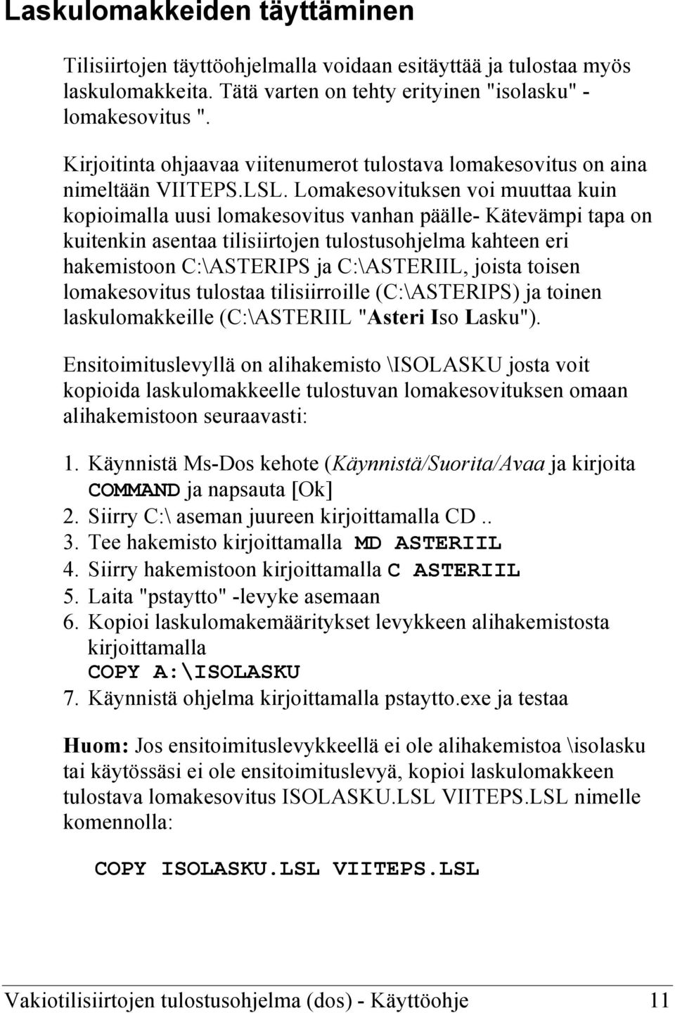 Lomakesovituksen voi muuttaa kuin kopioimalla uusi lomakesovitus vanhan päälle- Kätevämpi tapa on kuitenkin asentaa tilisiirtojen tulostusohjelma kahteen eri hakemistoon C:\ASTERIPS ja C:\ASTERIIL,