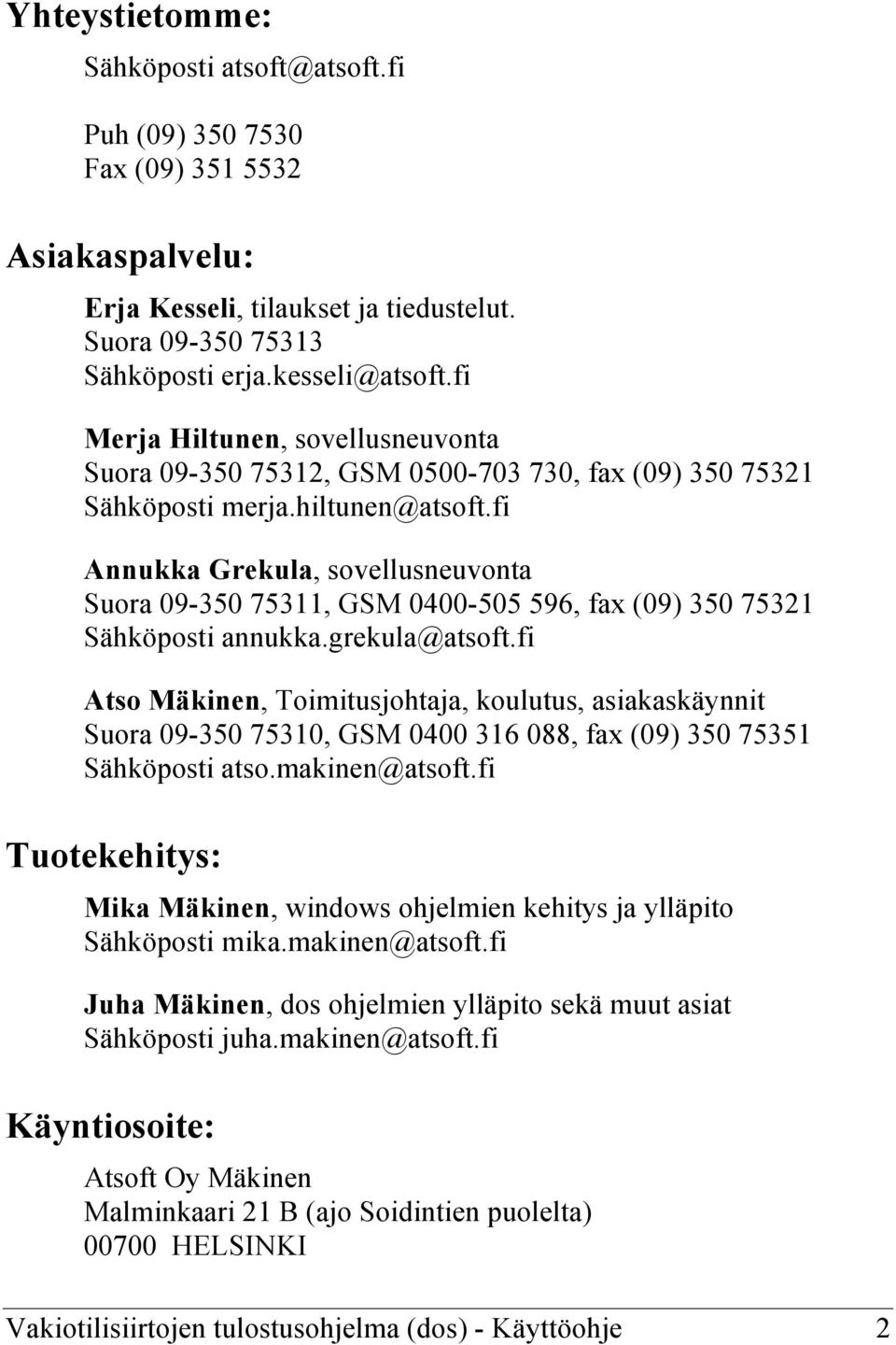 fi Annukka Grekula, sovellusneuvonta Suora 09-350 75311, GSM 0400-505 596, fax (09) 350 75321 Sähköposti annukka.grekula@atsoft.