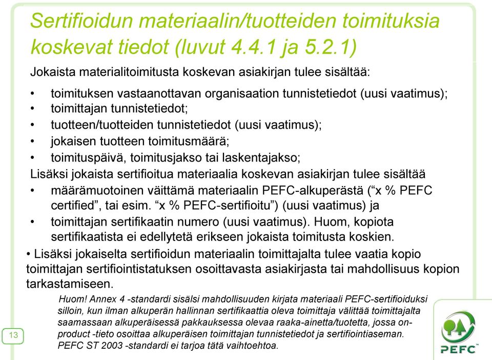 tunnistetiedot (uusi vaatimus); jokaisen tuotteen toimitusmäärä; toimituspäivä, toimitusjakso tai laskentajakso; Lisäksi jokaista sertifioitua materiaalia koskevan asiakirjan tulee sisältää