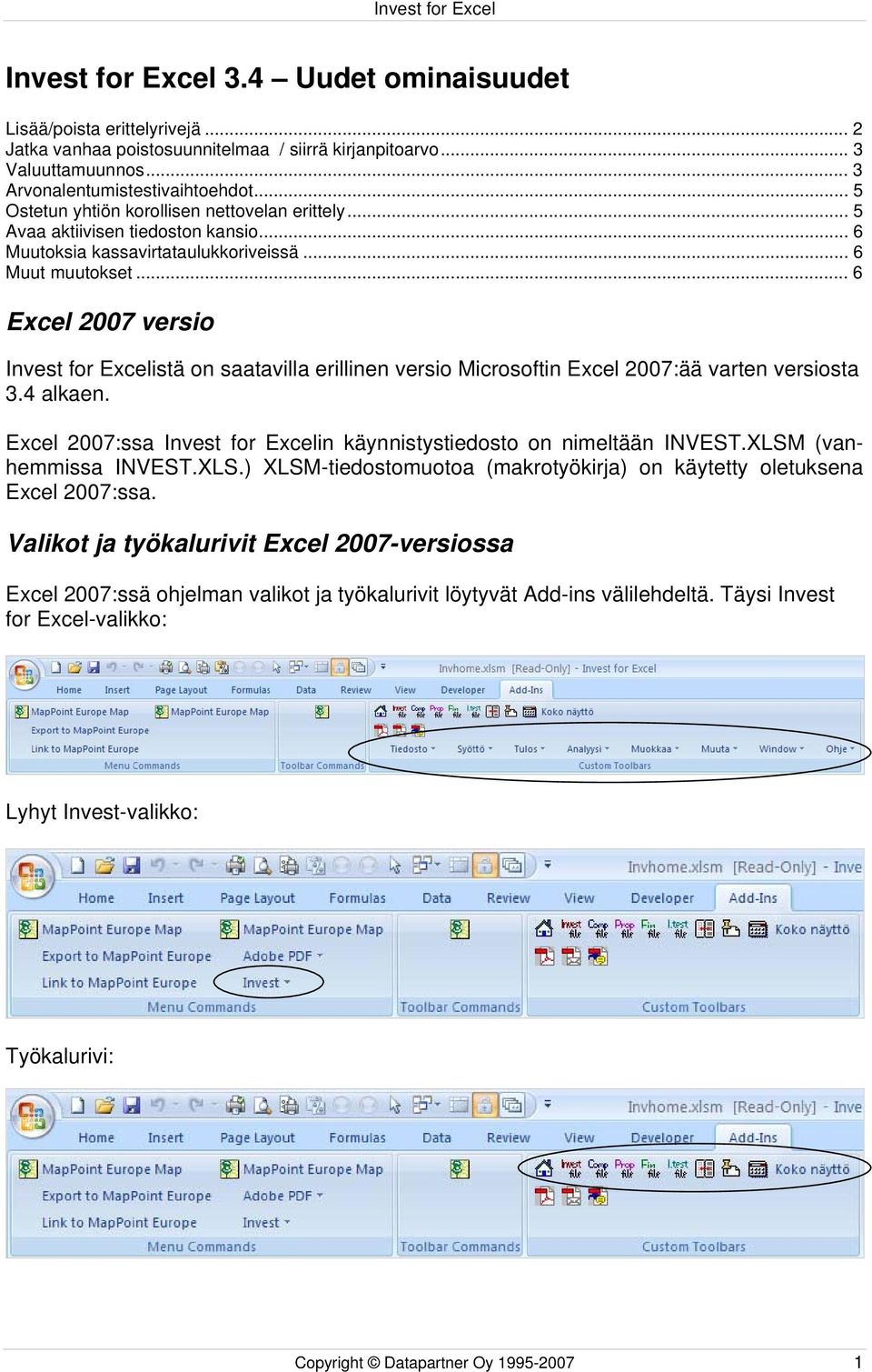 .. 6 Excel 2007 versio Invest for Excelistä on saatavilla erillinen versio Microsoftin Excel 2007:ää varten versiosta 3.4 alkaen.