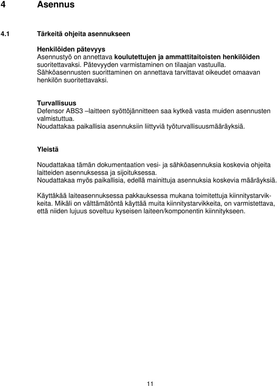 Noudattakaa paikallisia asennuksiin liittyviä työturvallisuusmääräyksiä. Yleistä Noudattakaa tämän dokumentaation vesi- ja sähköasennuksia koskevia ohjeita laitteiden asennuksessa ja sijoituksessa.