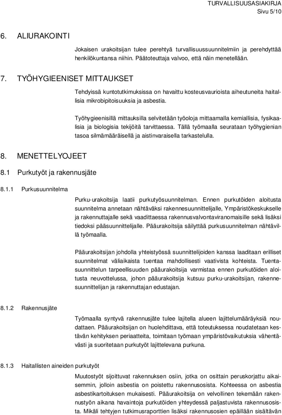 Työhygieenisillä mittauksilla selvitetään työoloja mittaamalla kemiallisia, fysikaalisia ja biologisia tekijöitä tarvittaessa.