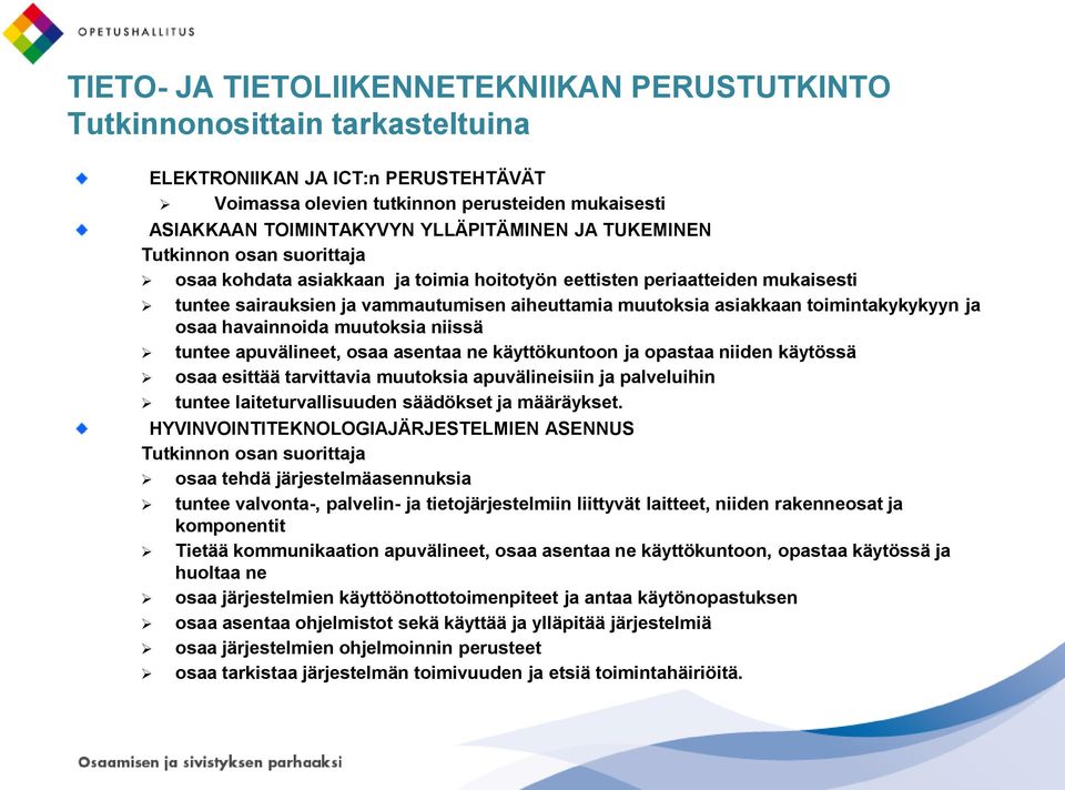 havainnoida muutoksia niissä tuntee apuvälineet, osaa asentaa ne käyttökuntoon ja opastaa niiden käytössä osaa esittää tarvittavia muutoksia apuvälineisiin ja palveluihin tuntee laiteturvallisuuden