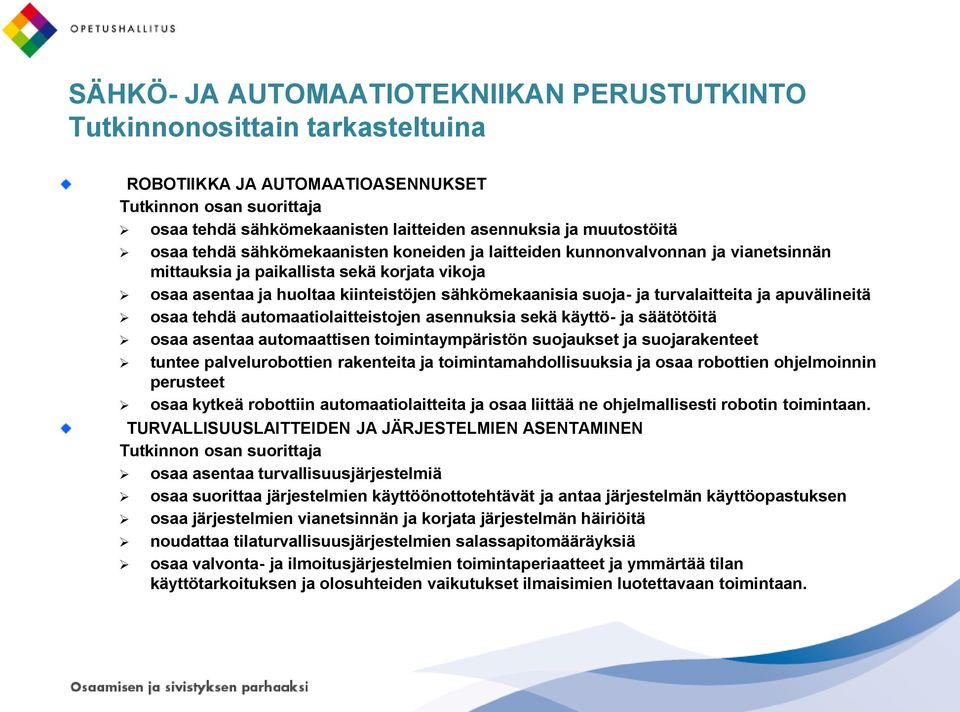 apuvälineitä osaa tehdä automaatiolaitteistojen asennuksia sekä käyttö- ja säätötöitä osaa asentaa automaattisen toimintaympäristön suojaukset ja suojarakenteet tuntee palvelurobottien rakenteita ja