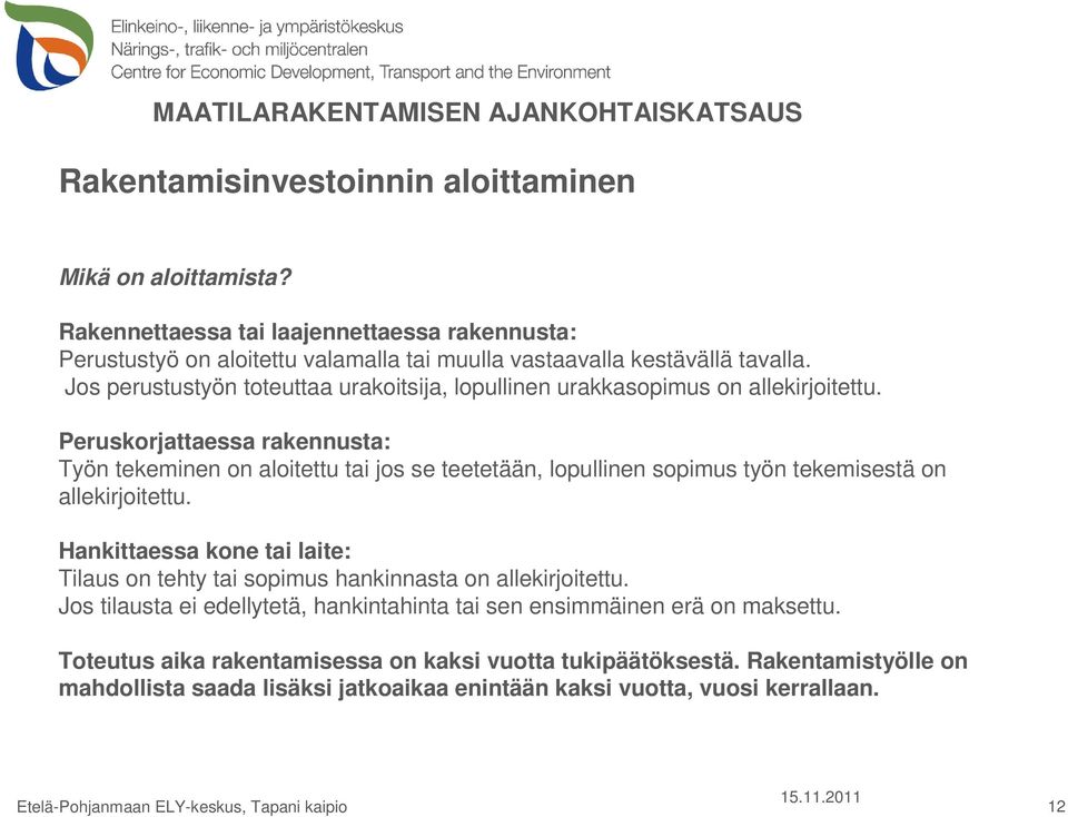 Peruskorjattaessa rakennusta: Työn tekeminen on aloitettu tai jos se teetetään, lopullinen sopimus työn tekemisestä on allekirjoitettu.