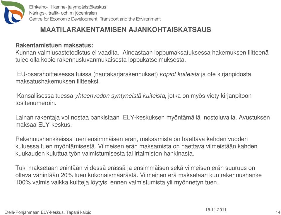 Kansallisessa tuessa yhteenvedon syntyneistä kuiteista, jotka on myös viety kirjanpitoon tositenumeroin. Lainan rakentaja voi nostaa pankistaan ELY-keskuksen myöntämällä nostoluvalla.