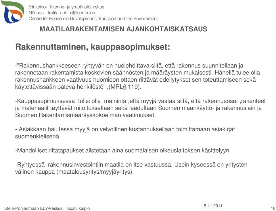 -Kauppasopimuksessa tulisi olla maininta,että myyjä vastaa siitä, että rakennusosat,rakenteet ja materiaalit täyttävät mitoitukseltaan sekä laadultaan Suomen maankäyttö- ja rakennuslain ja Suomen