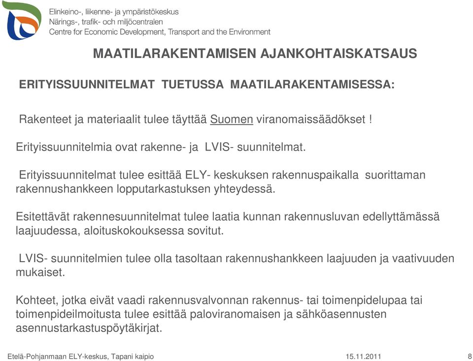 Esitettävät rakennesuunnitelmat tulee laatia kunnan rakennusluvan edellyttämässä laajuudessa, aloituskokouksessa sovitut.