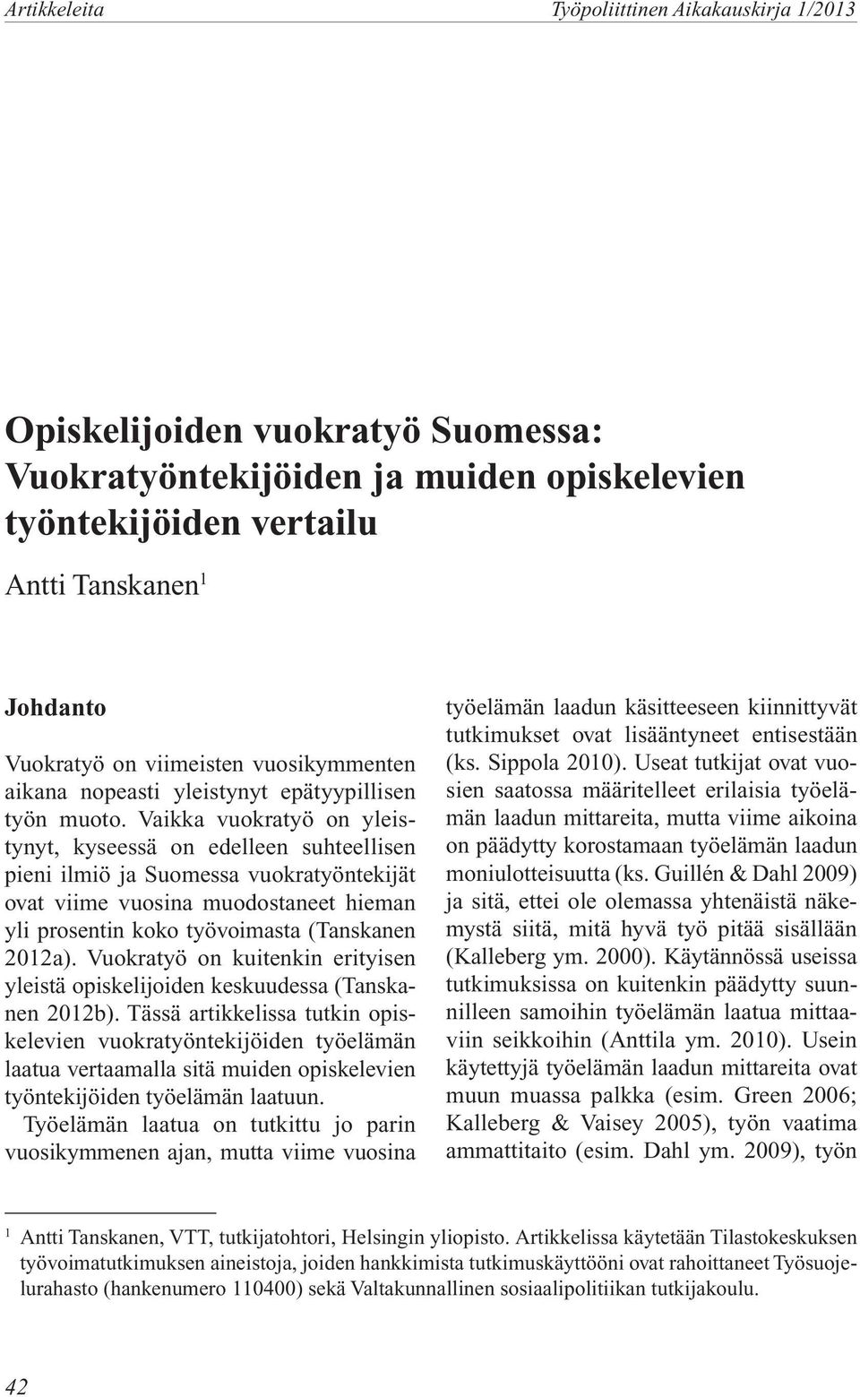 Vaikka vuokratyö on yleistynyt, kyseessä on edelleen suhteellisen pieni ilmiö ja Suomessa vuokratyöntekijät ovat viime vuosina muodostaneet hieman yli prosentin koko työvoimasta (Tanskanen 2012a).