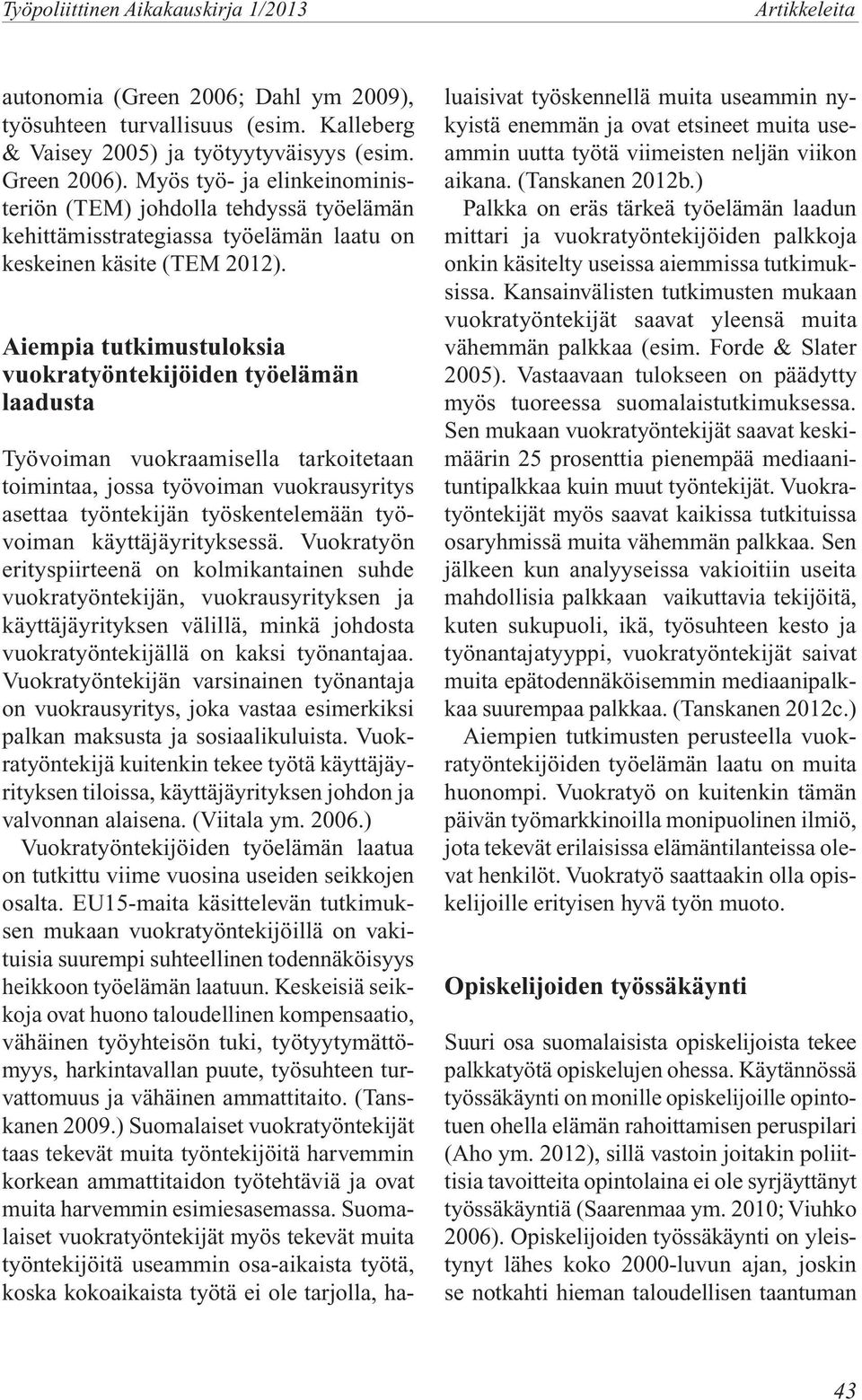 Aiempia tutkimustuloksia vuokratyöntekijöiden työelämän laadusta Työvoiman vuokraamisella tarkoitetaan toimintaa, jossa työvoiman vuokrausyritys asettaa työntekijän työskentelemään työvoiman